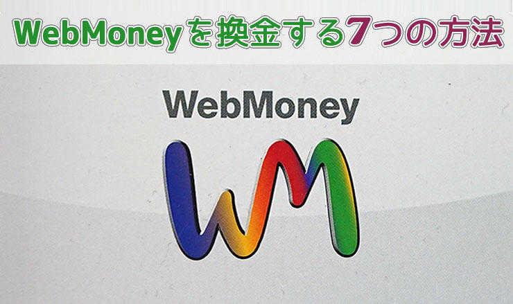 WebMoney(ウェブマネー)買取｜7つの換金方法を解説！ ウェブマネー買取サイトで超高換金率の現金化を実現する方法を公開！